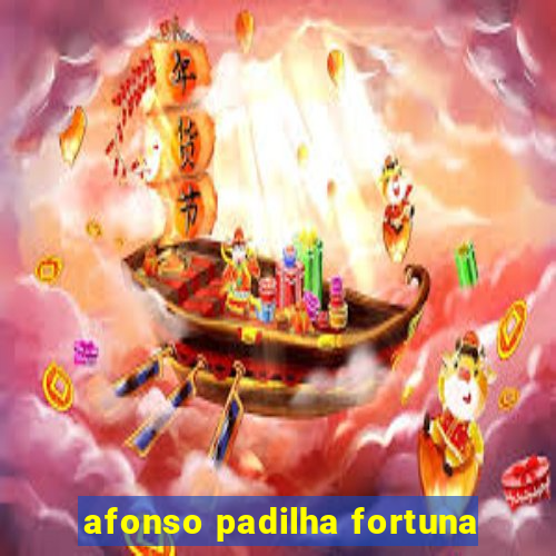 afonso padilha fortuna